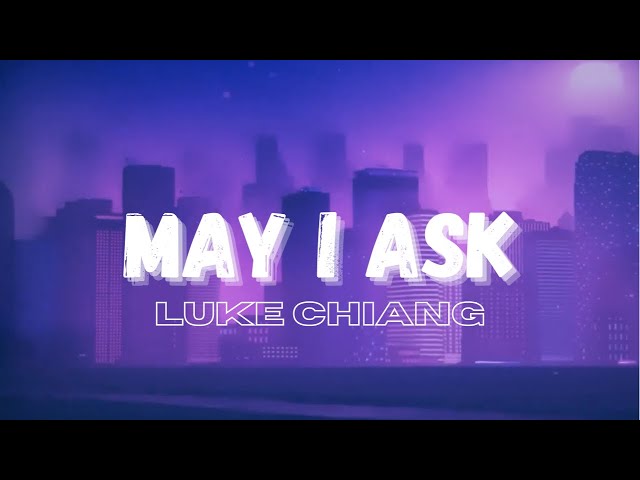 Luke Chiang - May I Ask (ft. Alexis Kim) // Lyric Video class=