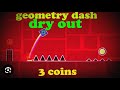 Geometry dash dry out WITH COINS!