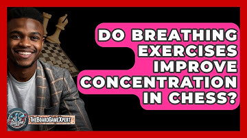 Do Breathing Exercises Improve Concentration In Chess? - The Board Game Xpert