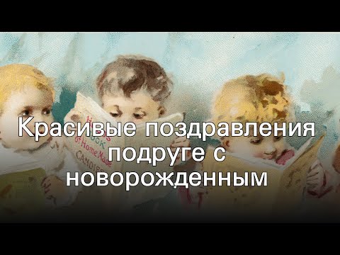 Красивые поздравления подруге с новорожденным