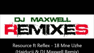 Resource ft Reflex - 18 Mne Uzhe (Haiducii & DJ Maxwell Remix)