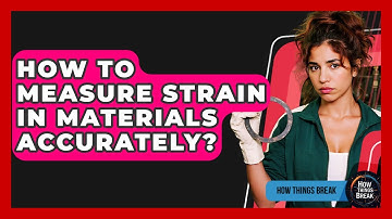 How To Measure Strain In Materials Accurately? - How Things Break