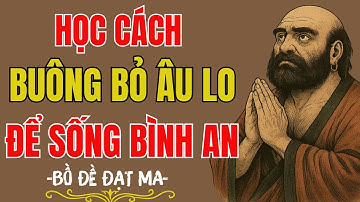 Bồ Đề Đạt Ma: Học Cách Buông Bỏ Lo Âu Để Sống Bình An Hạnh Phúc | Tĩnh Tâm Mà Ngẫm