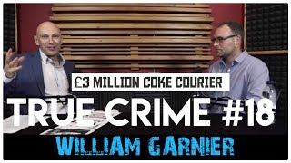 £3 Million Coke Gang’s Courier: William Garnier | True Crime Podcast 18