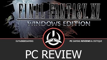 Final Fantasy XV Windows Edition - Logic Review