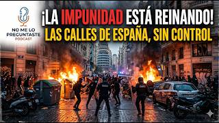 LA IMPUNIDAD ESTA REINANDO: las calles de España sin control