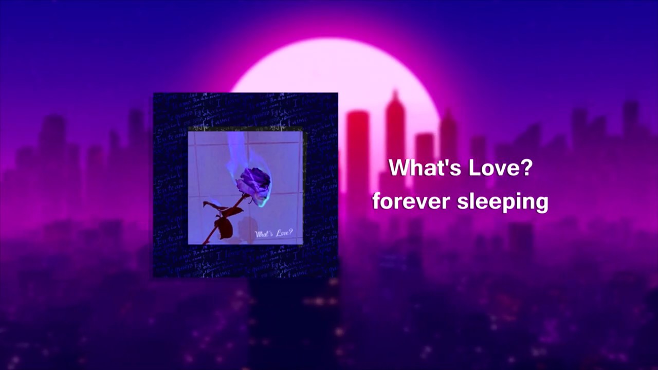 What's Love? - forever sleeping