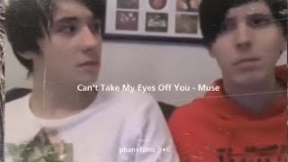Dan and Phil | Can't Take My Eyes Off You - Muse | phanvfilms ⚞•⚟
