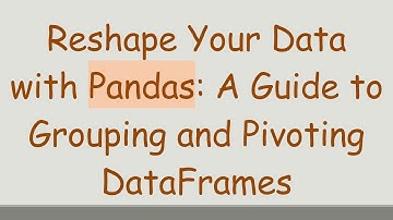 Reshape Your Data with Pandas: A Guide to Grouping and Pivoting DataFrames