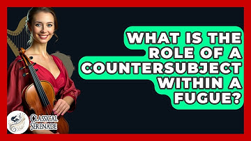 What Is The Role Of A Countersubject Within A Fugue? - Classical Serenade
