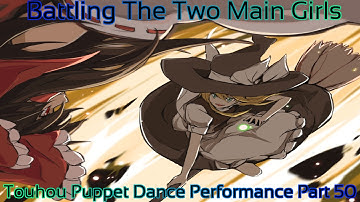 Touhou Puppet Dance Performance Part 50 (Battling The Two Main Girls)