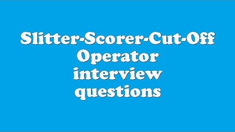 Slitter-Scorer-Cut-Off Operator interview questions