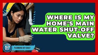 Where Is My Home's Main Water Shut-off Valve - Plumbing DIY Daily