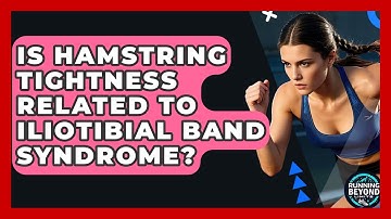 Is Hamstring Tightness Related To Iliotibial Band Syndrome? - Running Beyond Limits
