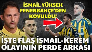 İsmail Yüksek Fenerbahçeden Kovuldu İşte İsmail Yüksek Kerem Aktürkoğlu Olayının Perde Arkası