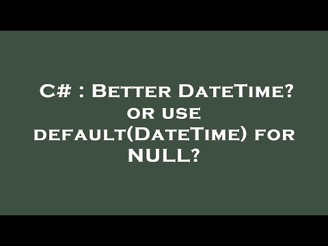 C# : Better DateTime? or use default(DateTime) for NULL?