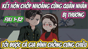 Kết Hôn Chớp Nhoáng Cùng Quân Nhân Bị Thương Tôi Được Cả Gia Đình Chồng Cưng Chiều Full 1-32