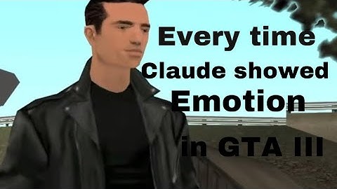 Every time Claude showed Emotion in GTA III