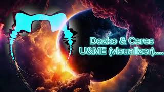 Dezko y Ceres-U&ME (visualizer)....