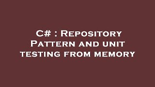 C# : Repository Pattern and unit testing from memory