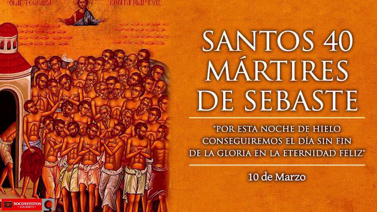 10 marzo SANTOS 40 MARTIRES DE SEBASTES