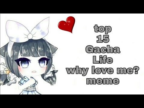 top-15-gacha-life-why-love-me?-meme-(300-subs-special)
