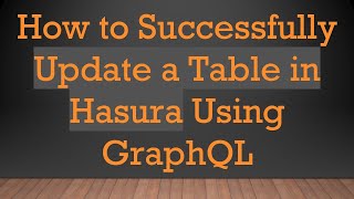 How to Successfully Update a Table in Hasura Using GraphQL