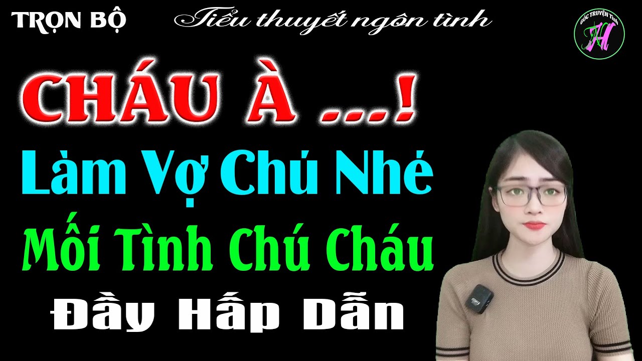 Cháu à Làm Vợ Chú Nhé Mối Tình Chú Cháu Đầy Hấp Dẫn - Full Bộ - Tiểu Thuyết Ngôn Tình - #mctuanh
