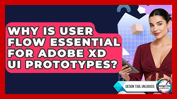 Why Is User Flow Essential For Adobe XD UI Prototypes? - Design Tool Unlocked