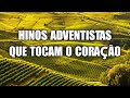 Hinos adventistas que tocam o fundo do coração - Hinos para expulsar todo mal da sua vida