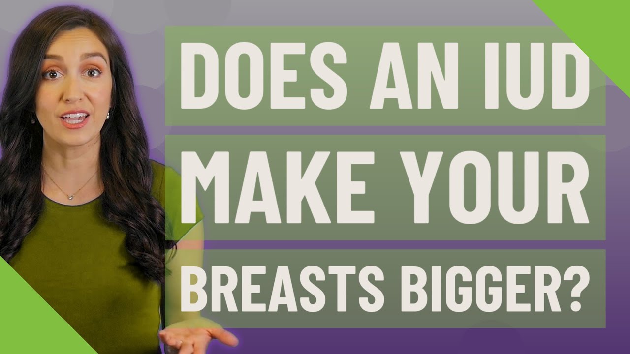 Does An IUD Make Your Breasts Bigger YouTube