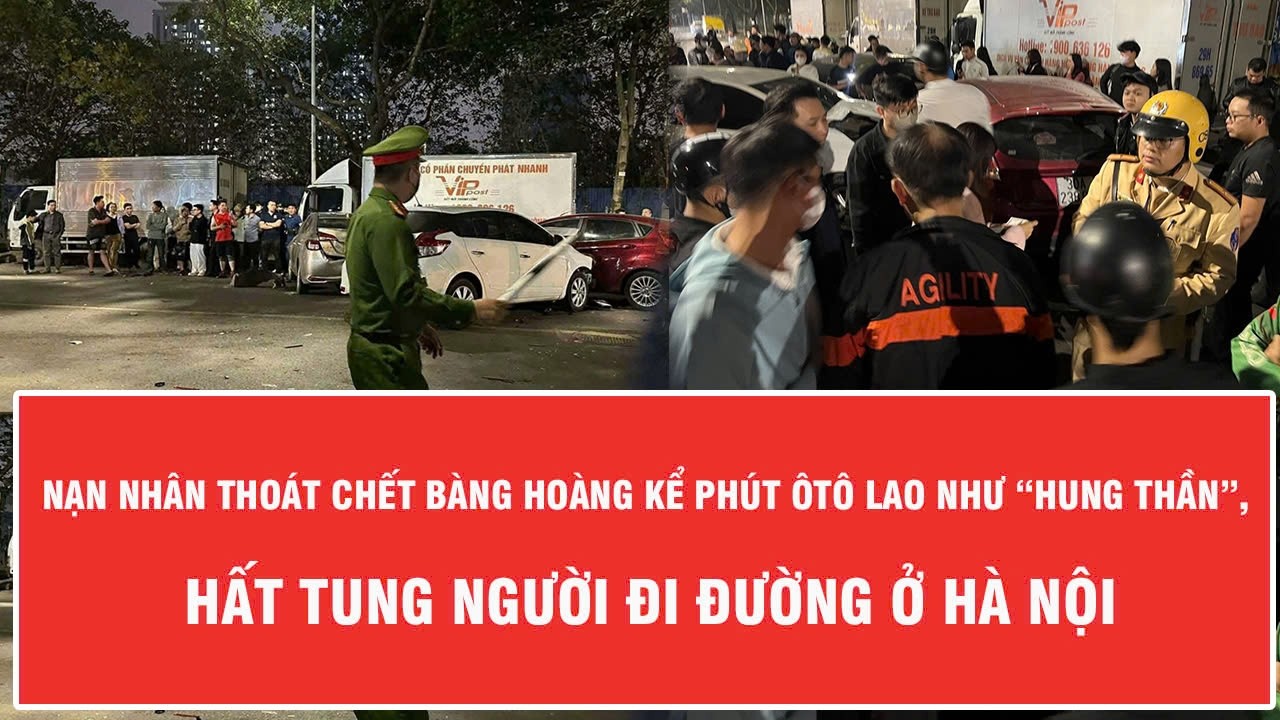 Nạn nhân thoát chết bàng hoàng kể phút ôtô lao như “hung thần”, hất tung người đi đường ở Hà Nội