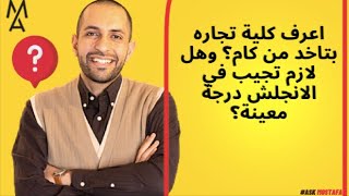 اعرف كلية تجاره بتاخد من كام؟ وهل لازم تجيب في الانجلش درجة معينة؟