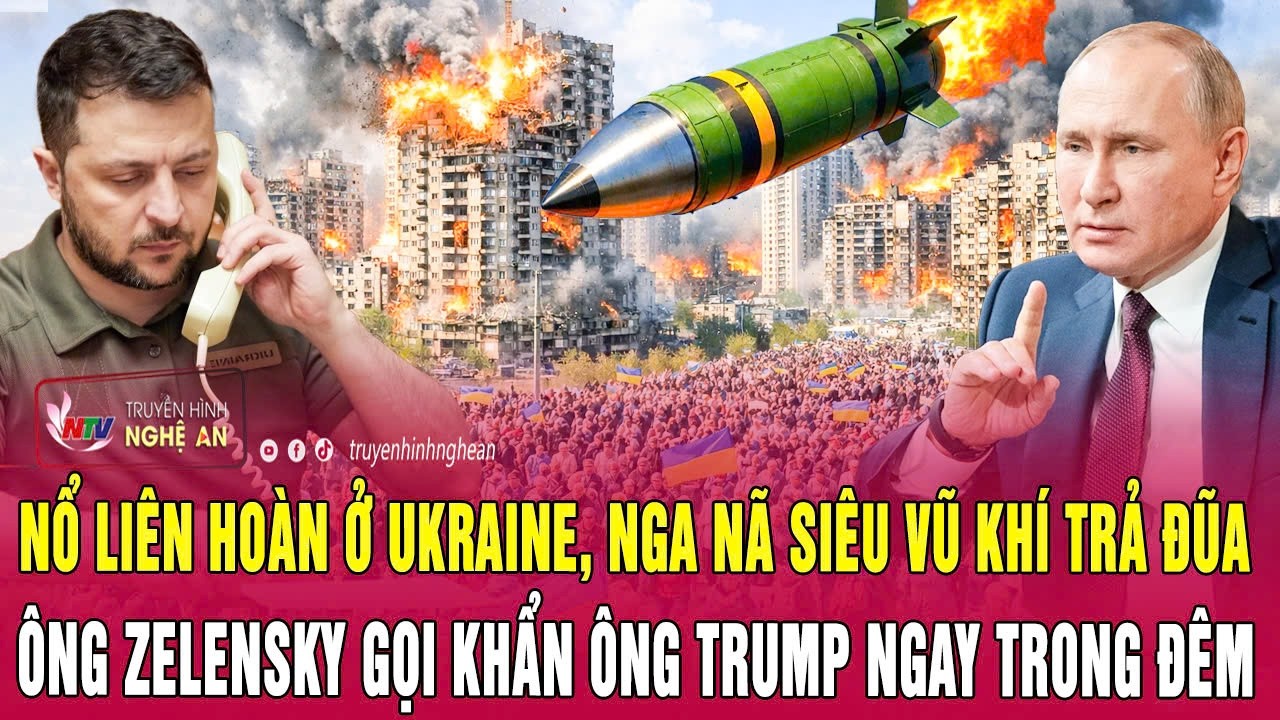 Nổ liên hoàn ờ Ukraine, Nga nã siêu vũ khí trả đũa, ông Zelensky gọi khẩn ông Trump ngay trong đêm