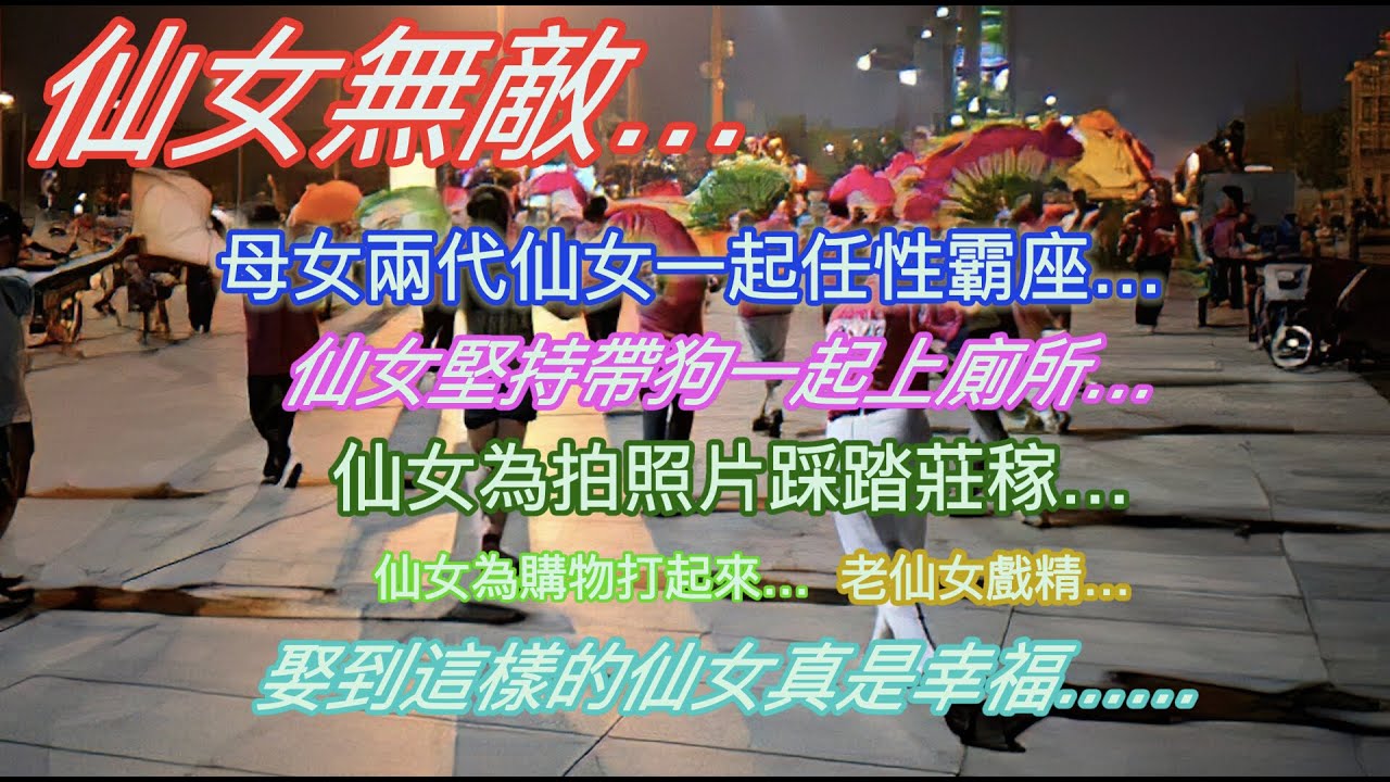 仙女無敵…母女兩代仙女一起任性霸座…仙女堅持帶夠上廁所遭拒…仙女為拍照片踩踏莊稼…老仙女戲精…娶到這樣的仙女真是幸福…