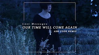 Lost Messages - Our Time Will Come Again (Ash Code Remix)