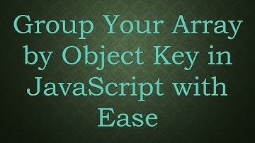 Group Your Array by Object Key in JavaScript with Ease