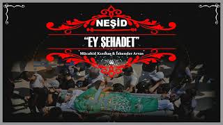 Ey Şehadet Neşi̇d