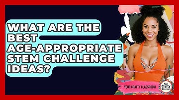 What Are The Best Age-appropriate STEM Challenge Ideas? - Your Crafty Classroom