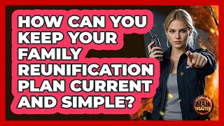How Can You Keep Your Family Reunification Plan Current And Simple? - Man vs. Disaster