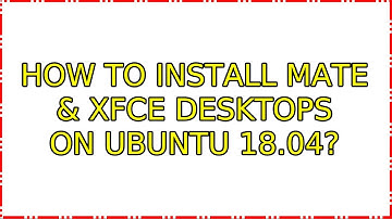 Ubuntu: How to install MATE & Xfce desktops on Ubuntu 18.04?