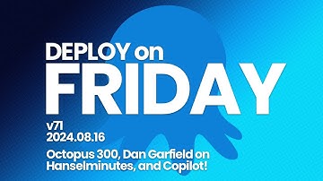 Deploy on Friday, Ep. 71 (Aug 16, 2024) -- Octopus 300, Dan Garfield on Hanselminutes, and Copilot!