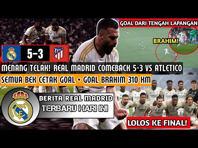 MENANG TELAK❗Real Madrid Comeback 5-3 Vs Atletico Madrid😍Goal Brahim Dari Tengah Lapangan🔥To Final🤍 class=