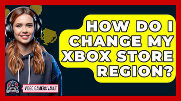 How Do I Change My Xbox Store Region? - Video Gamers Vault