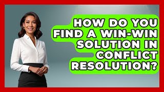 How Do You Find A Win-Win Solution In Conflict Resolution? - Better Family Relationships