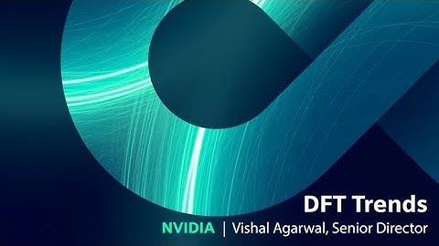 DFT Trends - Vishal Agarwal, NVIDIA
