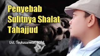Penyebab Sulitnya Sholat Tahajjud I Ust. Sanwar I SAHAQU I teukusanwar 
