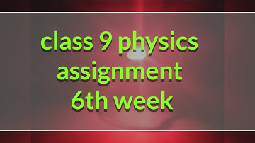 Class 9 physics assignment 6th week