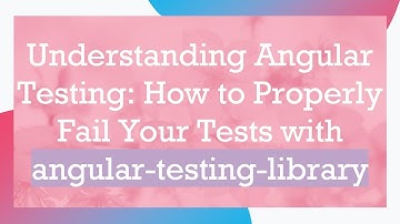 Understanding Angular Testing: How to Properly Fail Your Tests with angular-testing-library