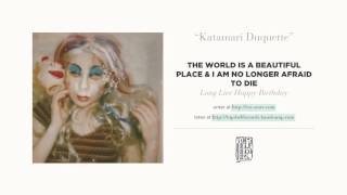 Watch World Is A Beautiful Place  I Am No Longer Afraid To Die Katamari Duquette video